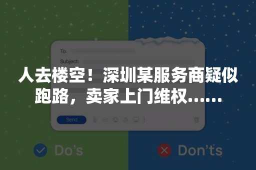 人去楼空！深圳某服务商疑似跑路，卖家上门维权……