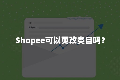 Shopee可以更改类目吗？