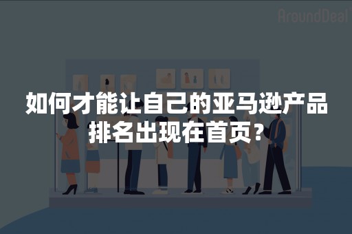 如何才能让自己的亚马逊产品排名出现在首页？
