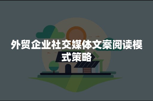 外贸企业社交媒体文案阅读模式策略