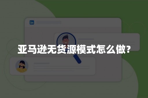 亚马逊无货源模式怎么做？