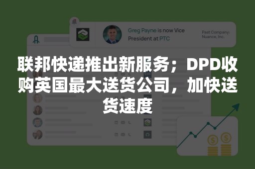 联邦快递推出新服务；DPD收购英国最大送货公司，加快送货速度