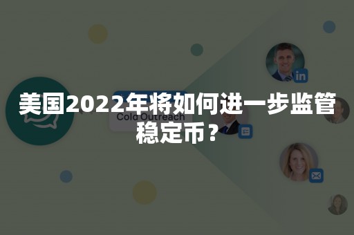 美国2022年将如何进一步监管稳定币？