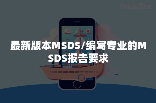 最新版本MSDS/编写专业的MSDS报告要求
