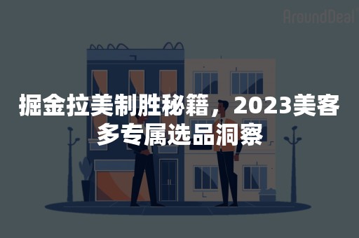 掘金拉美制胜秘籍，2023美客多专属选品洞察