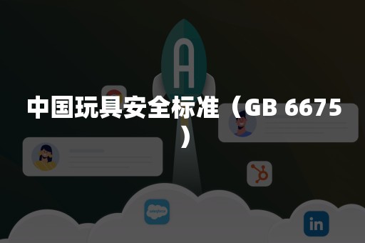 中国玩具安全标准（GB 6675）
