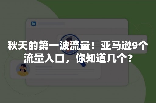 秋天的第一波流量！亚马逊9个流量入口，你知道几个？