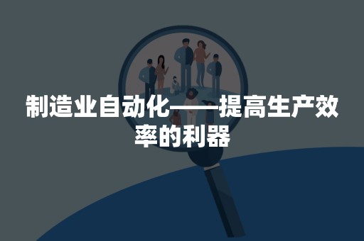 制造业自动化——提高生产效率的利器