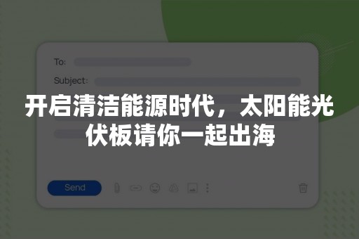 开启清洁能源时代，太阳能光伏板请你一起出海