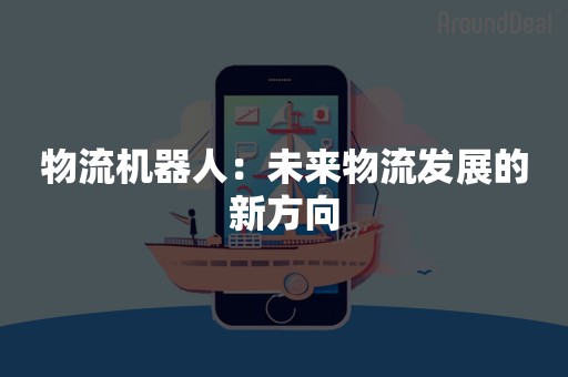 物流机器人：未来物流发展的新方向