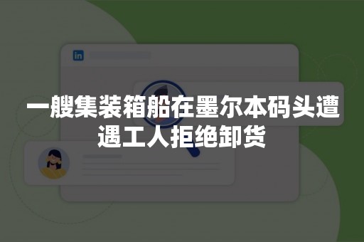 一艘集装箱船在墨尔本码头遭遇工人拒绝卸货