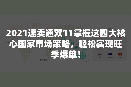 2021速卖通双11掌握这四大核心国家市场策略，轻松实现旺季爆单！
