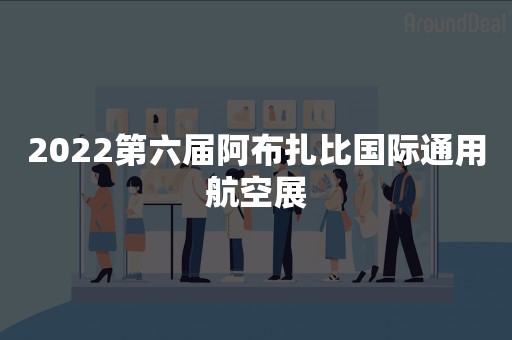 2022第六届阿布扎比国际通用航空展