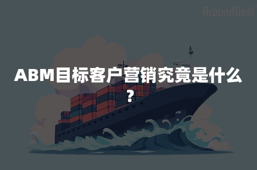 ABM目标客户营销究竟是什么？