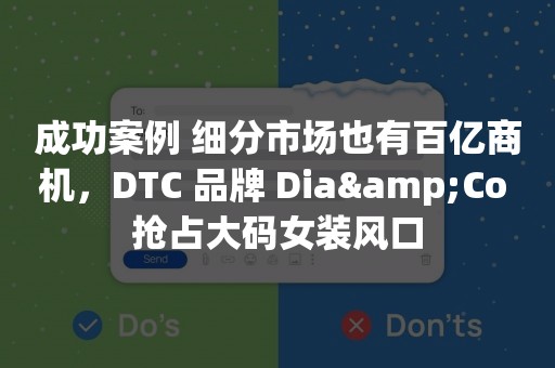 成功案例 细分市场也有百亿商机，DTC 品牌 Dia&Co 抢占大码女装风口
