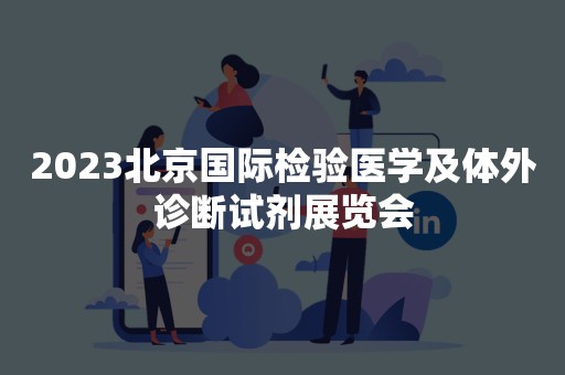 2023北京国际检验医学及体外诊断试剂展览会