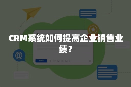 CRM系统如何提高企业销售业绩？