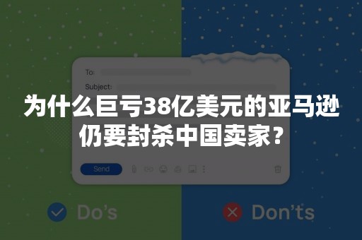 为什么巨亏38亿美元的亚马逊仍要封杀中国卖家？