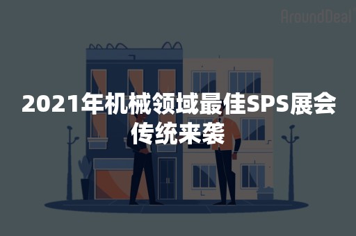 2021年机械领域最佳SPS展会传统来袭