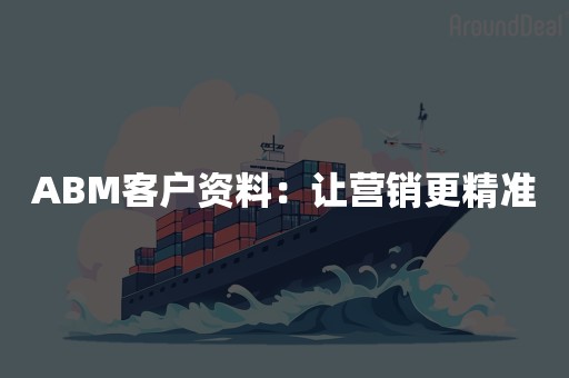 ABM客户资料：让营销更精准