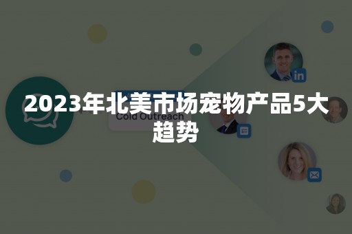 2023年北美市场宠物产品5大趋势