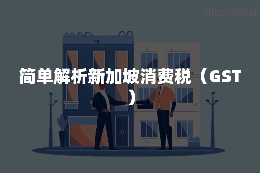 简单解析新加坡消费税（GST）