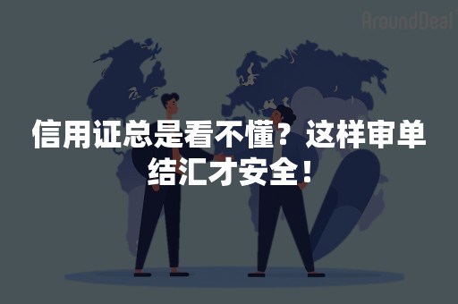 信用证总是看不懂？这样审单结汇才安全！