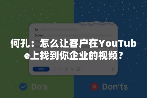 何孔：怎么让客户在YouTube上找到你企业的视频？