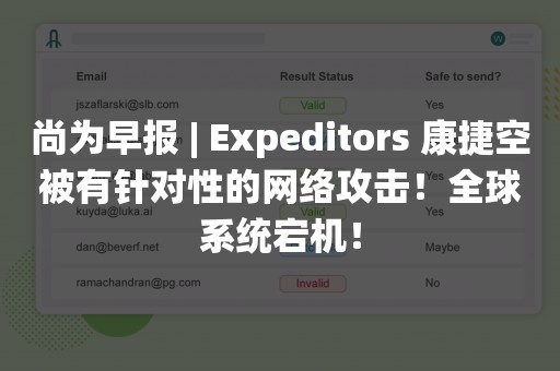 尚为早报 | Expeditors 康捷空被有针对性的网络攻击！全球系统宕机！