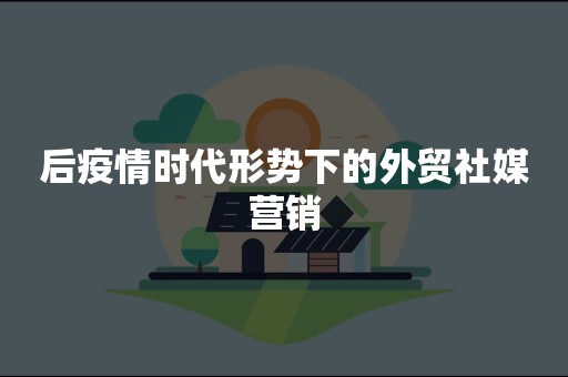 后疫情时代形势下的外贸社媒营销