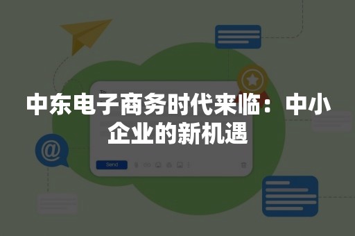 中东电子商务时代来临：中小企业的新机遇