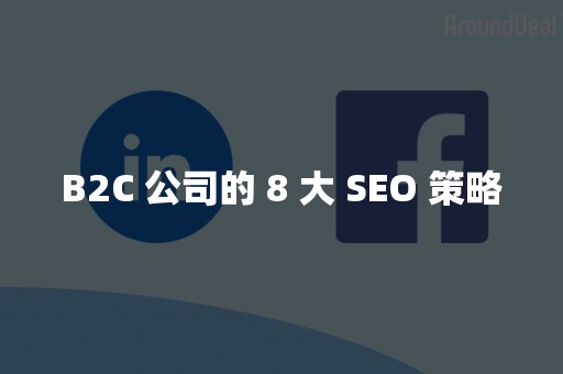 B2C 公司的 8 大 SEO 策略