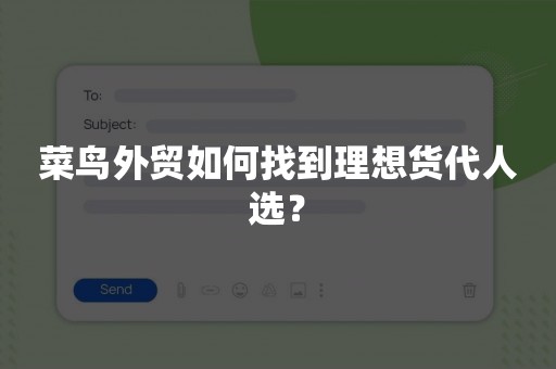 菜鸟外贸如何找到理想货代人选？
