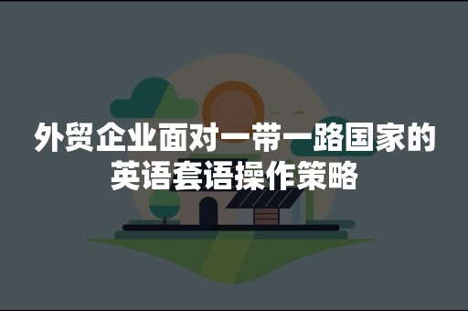 外贸企业面对一带一路国家的英语套语操作策略