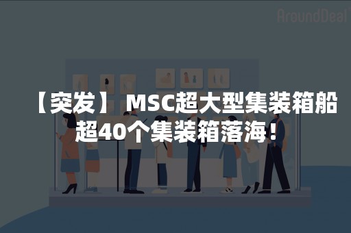 【突发】 MSC超大型集装箱船超40个集装箱落海！