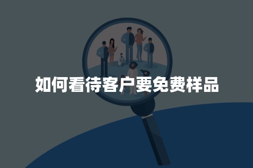 如何看待客户要免费样品