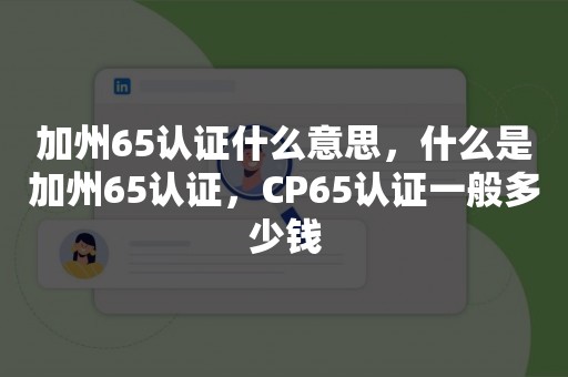 加州65认证什么意思，什么是加州65认证，CP65认证一般多少钱