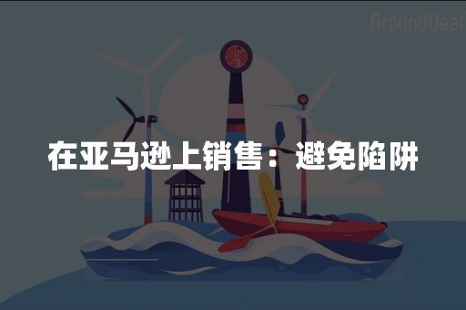 在亚马逊上销售：避免陷阱