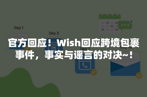 官方回应！Wish回应跨境包裹事件，事实与谣言的对决~！