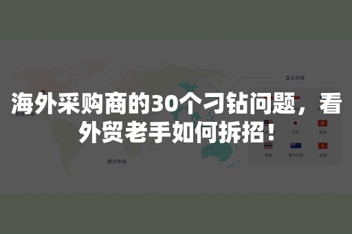 海外采购商的30个刁钻问题，看外贸老手如何拆招！