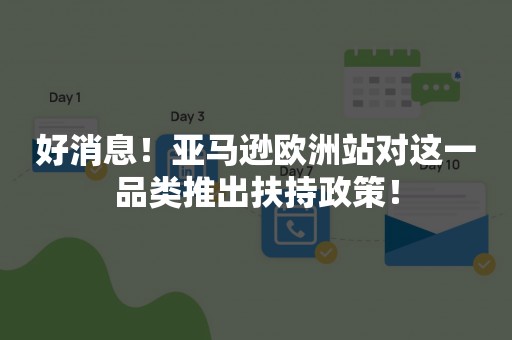 好消息！亚马逊欧洲站对这一品类推出扶持政策！