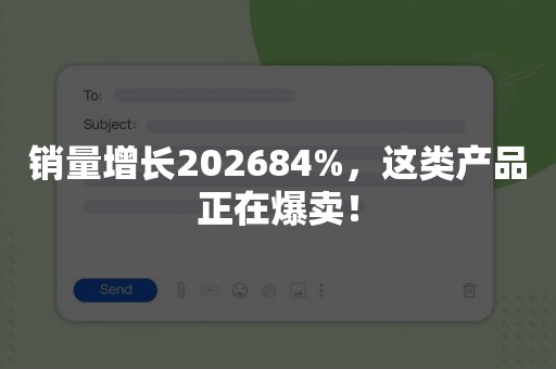 销量增长202684%，这类产品正在爆卖！