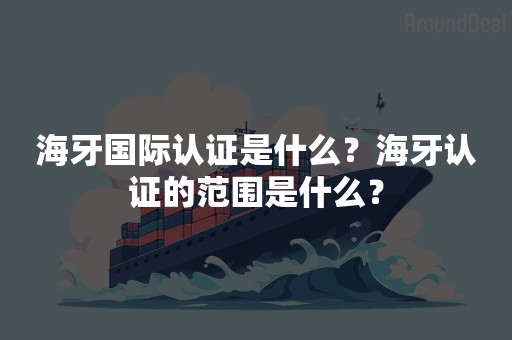 海牙国际认证是什么？海牙认证的范围是什么？
