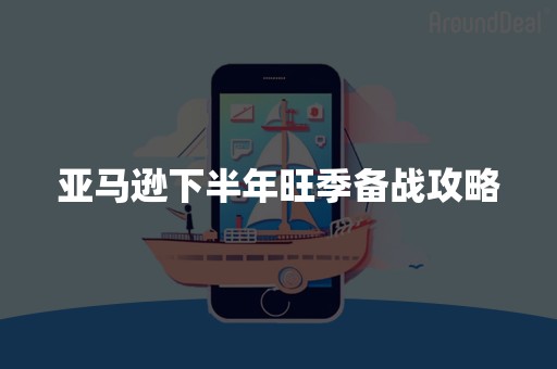 亚马逊下半年旺季备战攻略