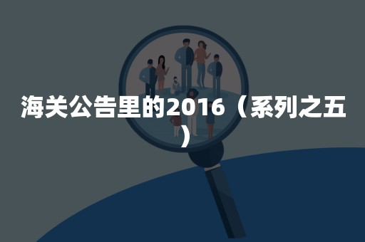 海关公告里的2016（系列之五）