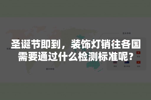 圣诞节即到，装饰灯销往各国需要通过什么检测标准呢？