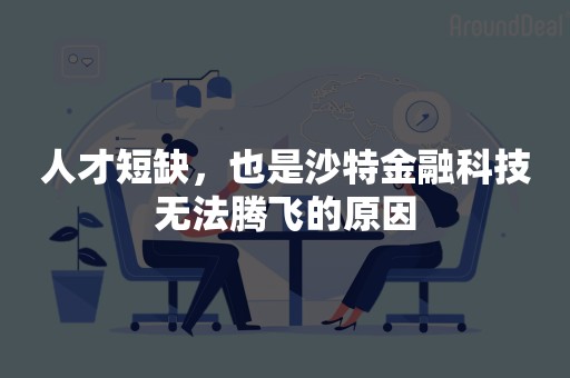 人才短缺，也是沙特金融科技无法腾飞的原因