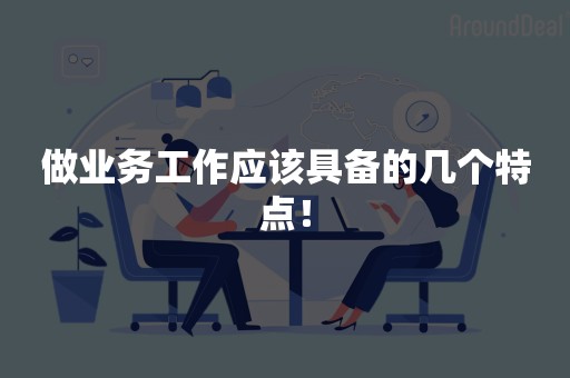 做业务工作应该具备的几个特点！