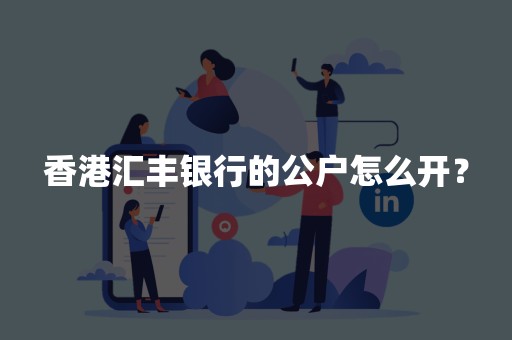 香港汇丰银行的公户怎么开？