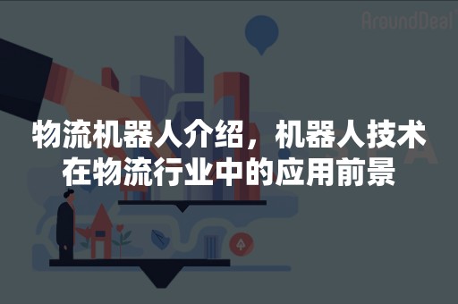 物流机器人介绍，机器人技术在物流行业中的应用前景